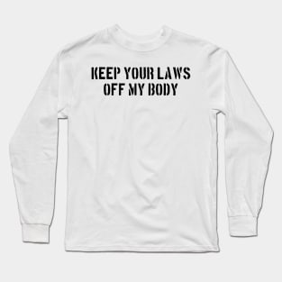 Keep you laws off my body Long Sleeve T-Shirt